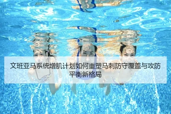文班亚马系统增肌计划如何重塑马刺防守覆盖与攻防平衡新格局 | pg